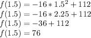  f(1.5)=-16*1.5^2+112\\f(1.5)=-16*2.25+112\\f(1.5)=-36+112\\f(1.5)=76 