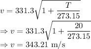 v=331.3\sqrt{1+\dfrac{T}{273.15}}\\\Rightarrow v=331.3\sqrt{1+\dfrac{20}{273.15}}\\\Rightarrow v=343.21\ \text{m/s}