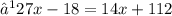 ⟹27x-18=14x+112