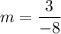 \displaystyle m=\frac{3}{-8}