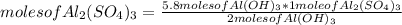 moles of Al_{2} (SO_{4} )_{3} =\frac{5.8moles of Al(OH)_{3} *1 mole of Al_{2} (SO_{4} )_{3}}{2moles of Al(OH)_{3}}