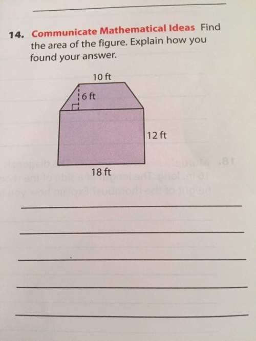 Communicate mathematical ideas find the area of the figure. explain how you found your answer.