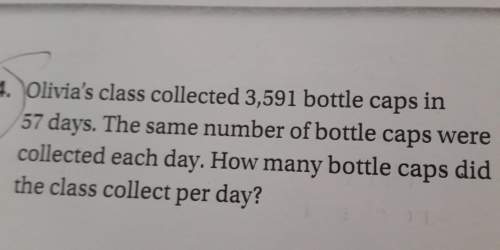 Olivia's class collected 3591 bottle caps in 57 days the same number of bottle caps were collected e