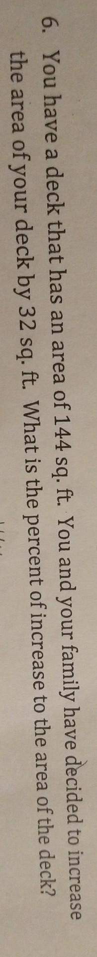 You have a deck that has an area of 144 sq. ft. you and your family have decided to increase the are