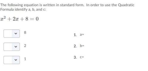 The following equation is written in standard form. in order to use the quadratic formula identify a
