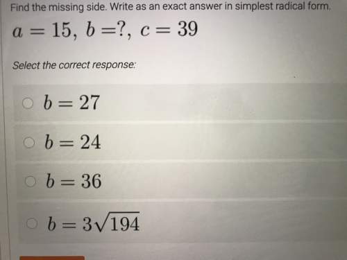 Find the missing side. write as an exact answer in simplest radical form. a=15, b=? , c=