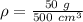 \rho = \frac{50 \ g}{500 \ cm^3}