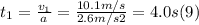 t_{1} =\frac{v_{1} }{a} =\frac{10.1m/s}{2.6m/s2} = 4.0 s  (9)