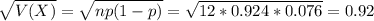 \sqrt{V(X)} = \sqrt{np(1-p)} = \sqrt{12*0.924*0.076} = 0.92