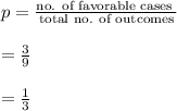 p=\frac{\text{no. of favorable cases }}{\text{total no. of outcomes}}\\\\=\frac{3}{9}\\\\=\frac{1}{3}