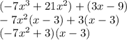 (-7x^3+21x^2)+(3x-9)\\-7x^2(x-3)+3(x-3)\\(-7x^2+3)(x-3)