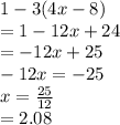 1 - 3(4x - 8) \\  = 1 - 12x  + 24 \\  =  - 12x + 25 \\   - 12x =  - 25 \\ x =  \frac{25}{12}  \\  = 2.08
