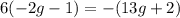 6(-2g - 1) = -(13g+2)