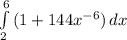 \int\limits^6_2 {(1 + 144x^{-6})} \, dx