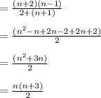 = \frac{(n+2)(n-1)}{2+(n+1)}\\\\= \frac{(n^2-n+2n-2+2n+2)}{2}\\\\= \frac{(n^2+3n)}{2}\\\\= \frac{n(n+3)}{2}