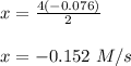 x = \frac{4(-0.076)}{2} \\\\x = -0.152 \ M/s