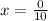 x = \frac{0}{10}