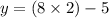 y = (8 \times 2)- 5