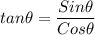 tan \theta = \dfrac{Sin \theta }{Cos \theta}