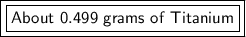 \boxed {\boxed {\sf About \ 0.499 \ grams \ of \ Titanium}}