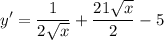 \displaystyle y' = \frac{1}{2\sqrt{x}} + \frac{21\sqrt{x}}{2} - 5