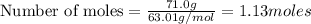\text{Number of moles}=\frac{71.0g}{63.01g/mol}=1.13moles