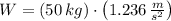 W = (50\,kg)\cdot \left(1.236\,\frac{m}{s^{2}} \right)