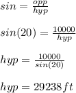 sin= \frac{opp}{hyp} \\\\sin (20) = \frac{10000}{hyp}\\\\hyp= \frac{10000}{sin(20)} \\\\hyp= 29238 ft