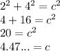 2^2+4^2=c^2\\4+16=c^2\\20=c^2\\4.47...=c