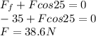 F_f+Fcos25=0\\-35+Fcos25=0\\F=38.6N