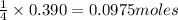 \frac{1}{4}\times 0.390=0.0975moles
