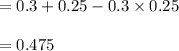 = 0.3 + 0.25 - 0.3 \times 0.25\\\\ = 0.475