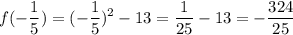 \displaystyle f(-\frac{1}{5})=(-\frac{1}{5})^2-13=\frac{1}{25}-13=-\frac{324}{25}