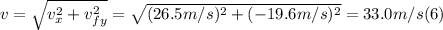 v = \sqrt{v_{x}^{2} + v_{fy}^{2} } } = \sqrt{(26.5m/s)^{2} + (-19.6m/s)^{2}}  = 33.0 m/s  (6)