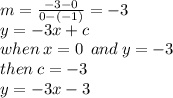 m =  \frac{ - 3 - 0}{0 - ( - 1)}  =  - 3 \\ y =  - 3x + c \\ when \: x = 0 \:  \: and \: y =  - 3 \\ then \: c =  - 3 \\ y =  - 3x - 3