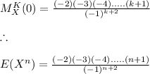 M^{K}_{X} (0)=\frac{(-2)(-3)(-4).....(k+1)}{(-1)^{k+2}}\\\\\therefore\\\\E(X^n) = \frac{(-2)(-3)(-4).....(n+1)}{(-1)^{n+2}}\\\\
