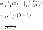 = \frac{1}{t-1} (0) - [\frac{e^{(t-1)x}}{(t-1)^2}]^{\infty}_{0}\\\\=\frac{1}{(t-1)^2}(0-1)\\\\=\frac{1}{(t-1)^2}\\\\