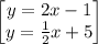 \begin{bmatrix}y=2x-1\\ y=\frac{1}{2}x+5\end{bmatrix}