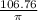 \frac{106.76}{\pi }