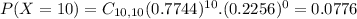 P(X = 10) = C_{10,10}(0.7744)^{10}.(0.2256)^{0} = 0.0776
