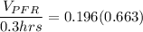 \dfrac{V_{PFR}}{0.3 hrs} =0.196(0.663)