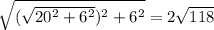 \sqrt{(\sqrt{20^2+6^2})^2+6^2} =2\sqrt{118}