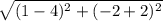 \sqrt{(1-4)^2+(-2+2)^2}