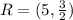 R = (5,\frac{3}{2})