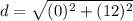 \displaystyle d = \sqrt{(0)^2+(12)^2}