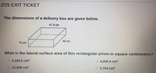 The dimensions of a delivery box are given below.

47.8 cm
44 cm
15 cm
What is the lateral surface a