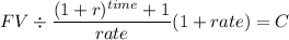 FV \div \displaystyle \frac{(1+r)^{time} +1}{rate}(1+rate) = C\\