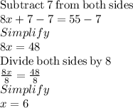 \mathrm{Subtract\:}7\mathrm{\:from\:both\:sides}\\8x+7-7=55-7\\Simplify\\8x=48\\\mathrm{Divide\:both\:sides\:by\:}8\\\frac{8x}{8}=\frac{48}{8}\\Simplify\\x=6