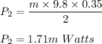 P_2=\dfrac{m\times 9.8\times 0.35}{2}\\\\P_2=1.71m\ Watts