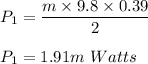 P_1=\dfrac{m\times 9.8\times 0.39}{2}\\\\P_1=1.91m\ Watts